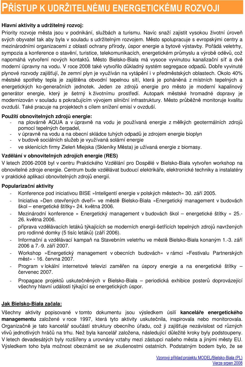 Město spolupracuje s evropskými centry a mezinárodními organizacemi z oblasti ochrany přírody, úspor energie a bytové výstavby.