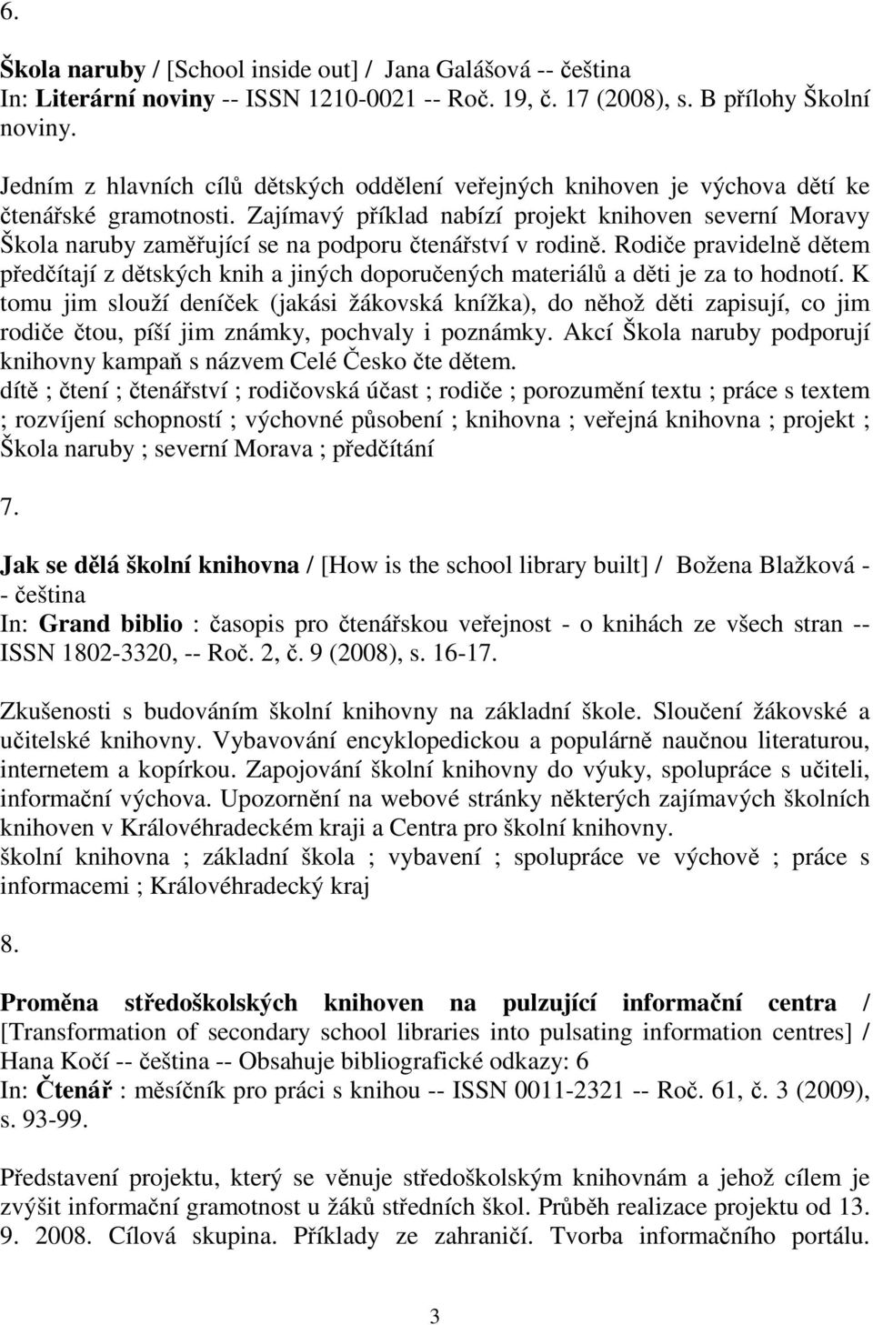 Zajímavý píklad nabízí projekt knihoven severní Moravy Škola naruby zamující se na podporu tenáství v rodin.