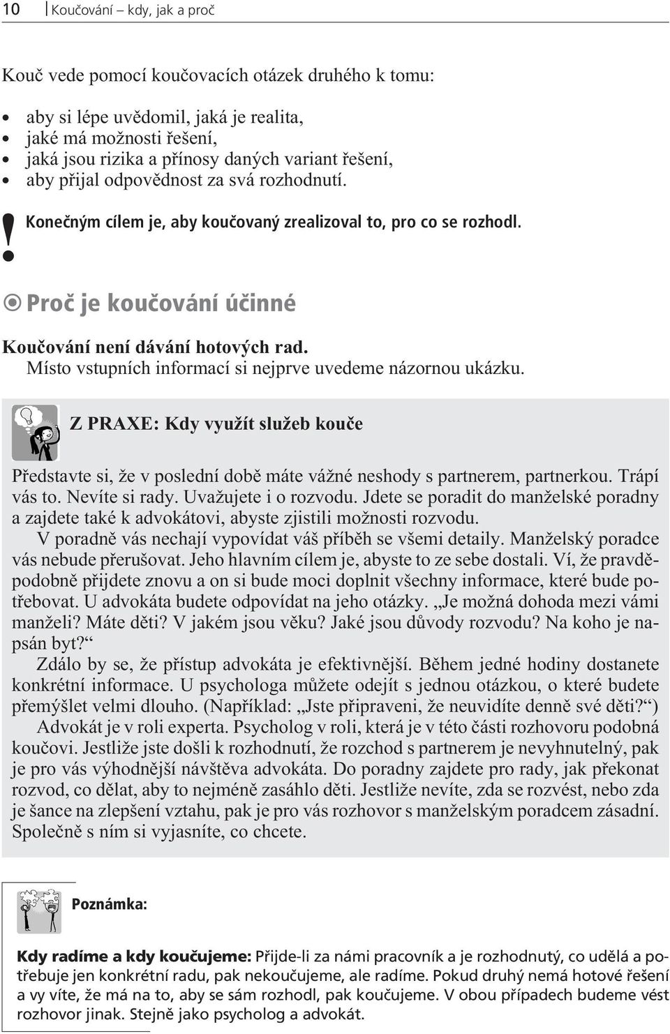 Místo vstupních informací si nejprve uvedeme názornou ukázku. Z PRAXE: Kdy využít služeb kouèe Pøedstavte si, že v poslední dobì máte vážné neshody s partnerem, partnerkou. Trápí vás to.