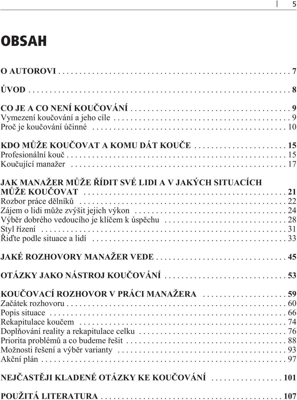 ..24 Výbìr dobrého vedoucího je klíèem k úspìchu...28 Styl øízení...31 Øiïte podle situace a lidí...33 JAKÉ ROZHOVORY MANAŽER VEDE...45 OTÁZKY JAKO NÁSTROJ KOUÈOVÁNÍ.