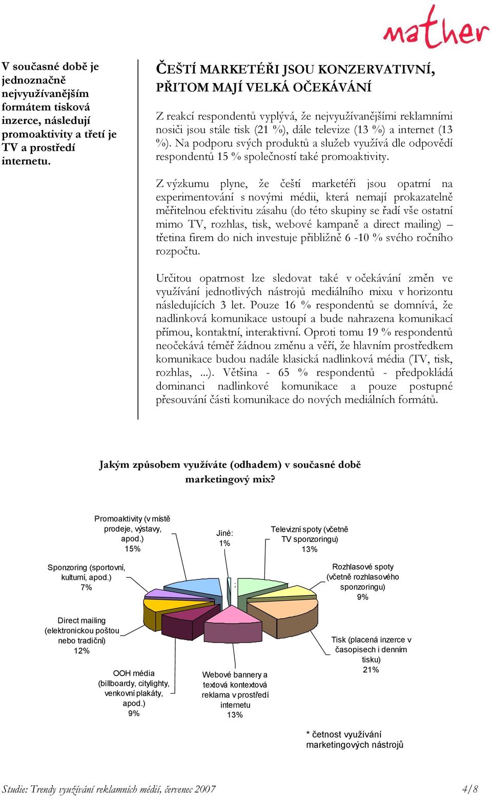 reakcí respondentů vyplývá, že nejvyužívanějšími reklamními nosiči jsou stále tisk (21 %), dále televize (13 %) a internet (13 %).