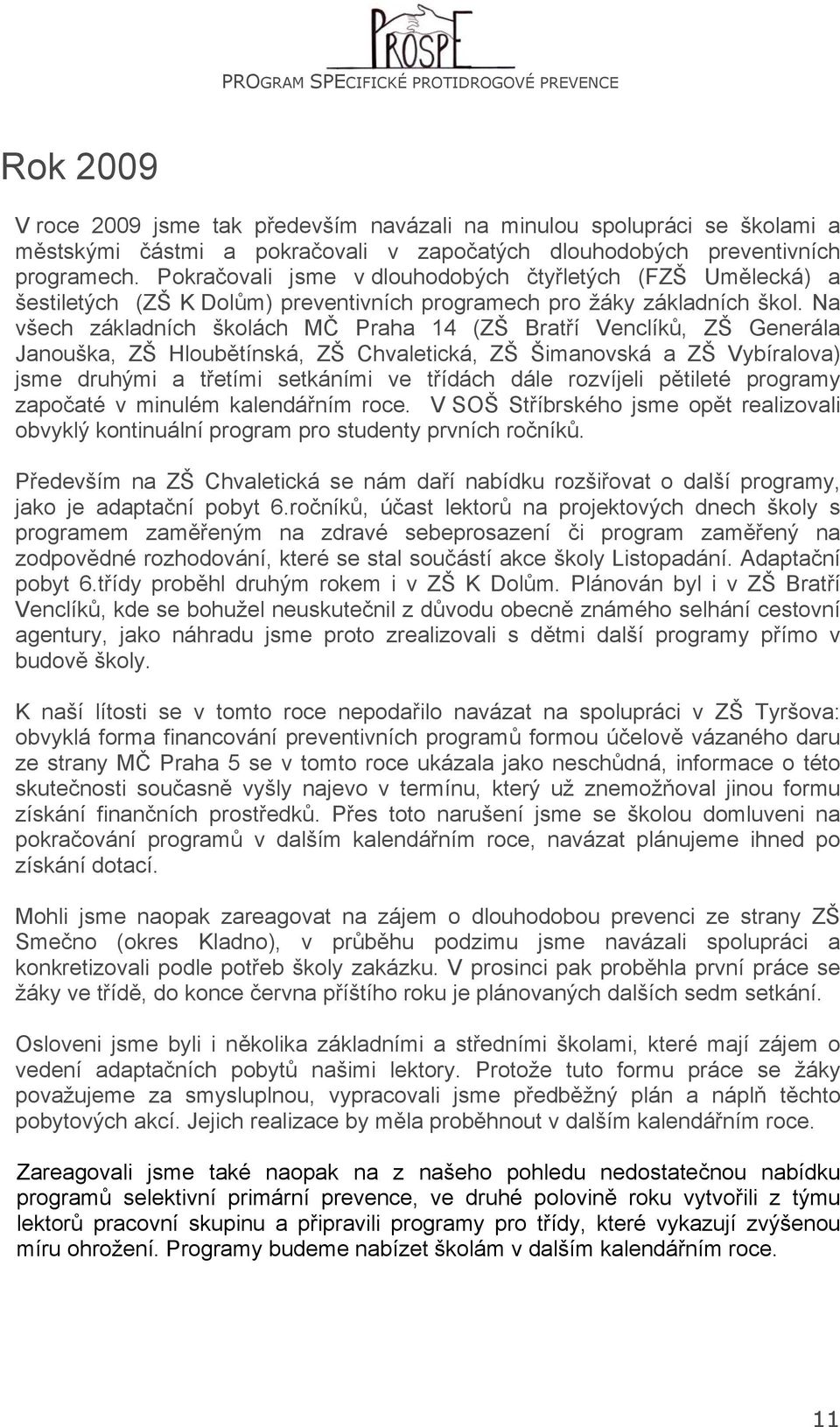 Na všech základních školách MČ Praha 14 (ZŠ Bratří Venclíků, ZŠ Generála Janouška, ZŠ Hloubětínská, ZŠ Chvaletická, ZŠ Šimanovská a ZŠ Vybíralova) jsme druhými a třetími setkáními ve třídách dále