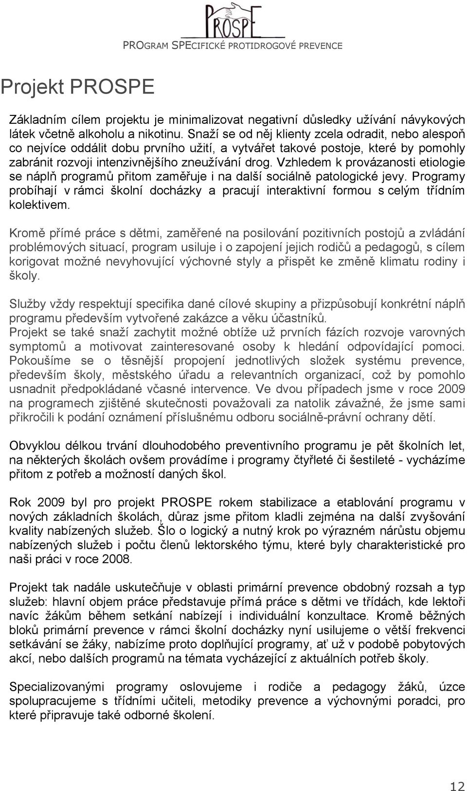Vzhledem k provázanosti etiologie se náplň programů přitom zaměřuje i na další sociálně patologické jevy.