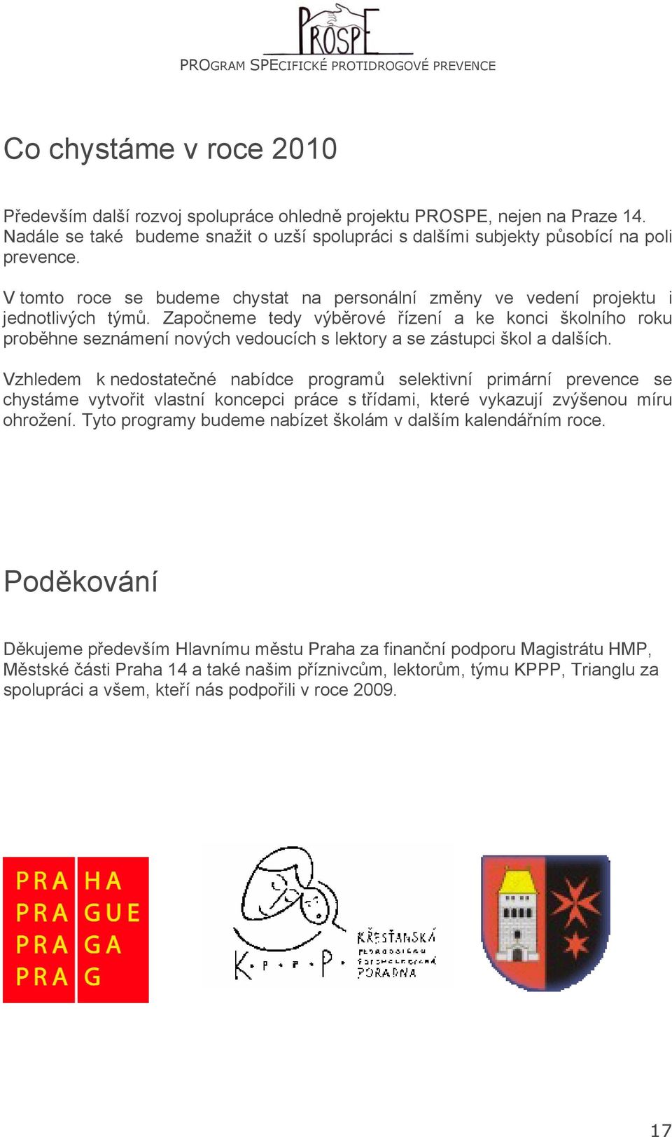 Započneme tedy výběrové řízení a ke konci školního roku proběhne seznámení nových vedoucích s lektory a se zástupci škol a dalších.