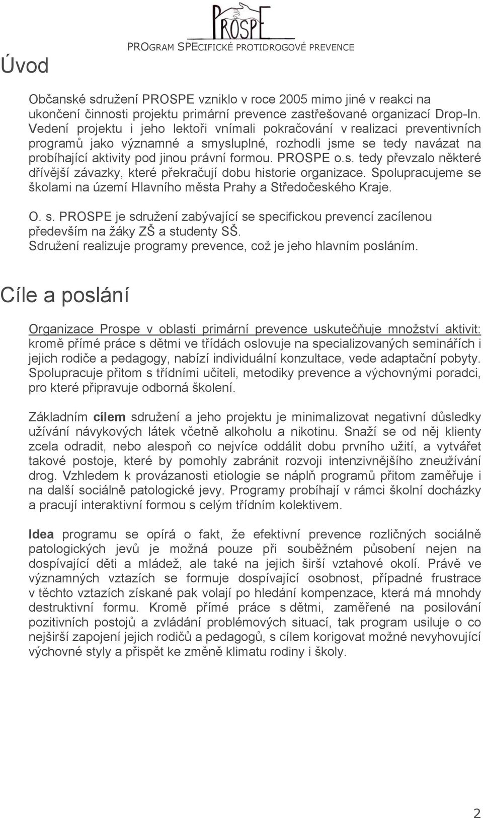 PROSPE o.s. tedy převzalo některé dřívější závazky, které překračují dobu historie organizace. Spolupracujeme se