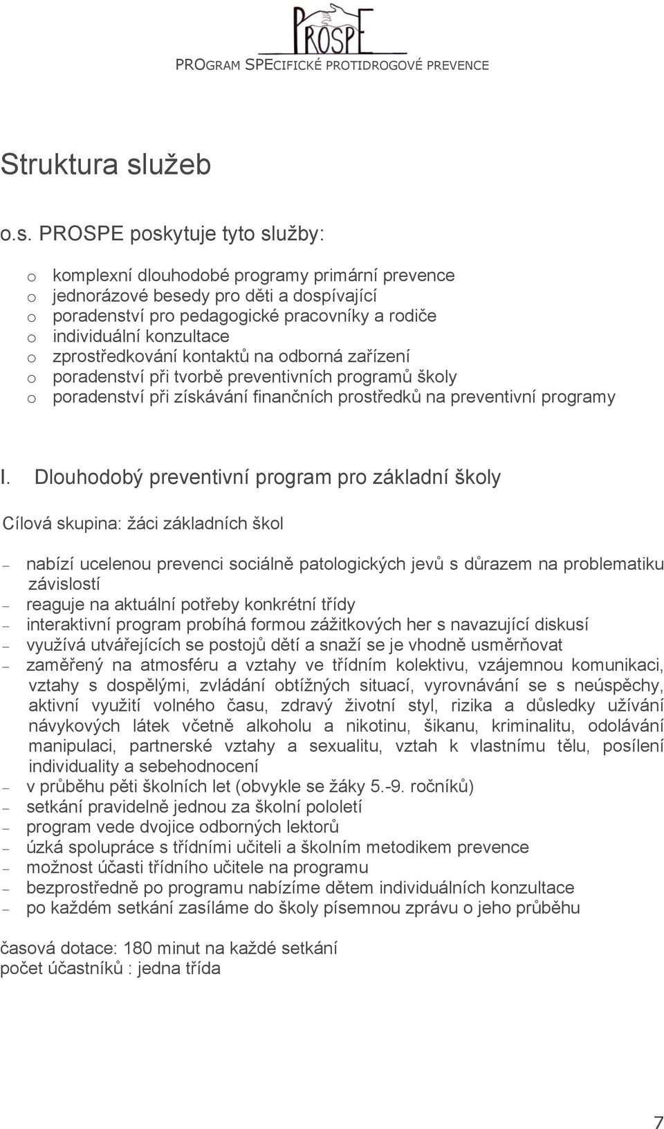 PROSPE poskytuje tyto služby: o komplexní dlouhodobé programy primární prevence o jednorázové besedy pro děti a dospívající o poradenství pro pedagogické pracovníky a rodiče o individuální konzultace