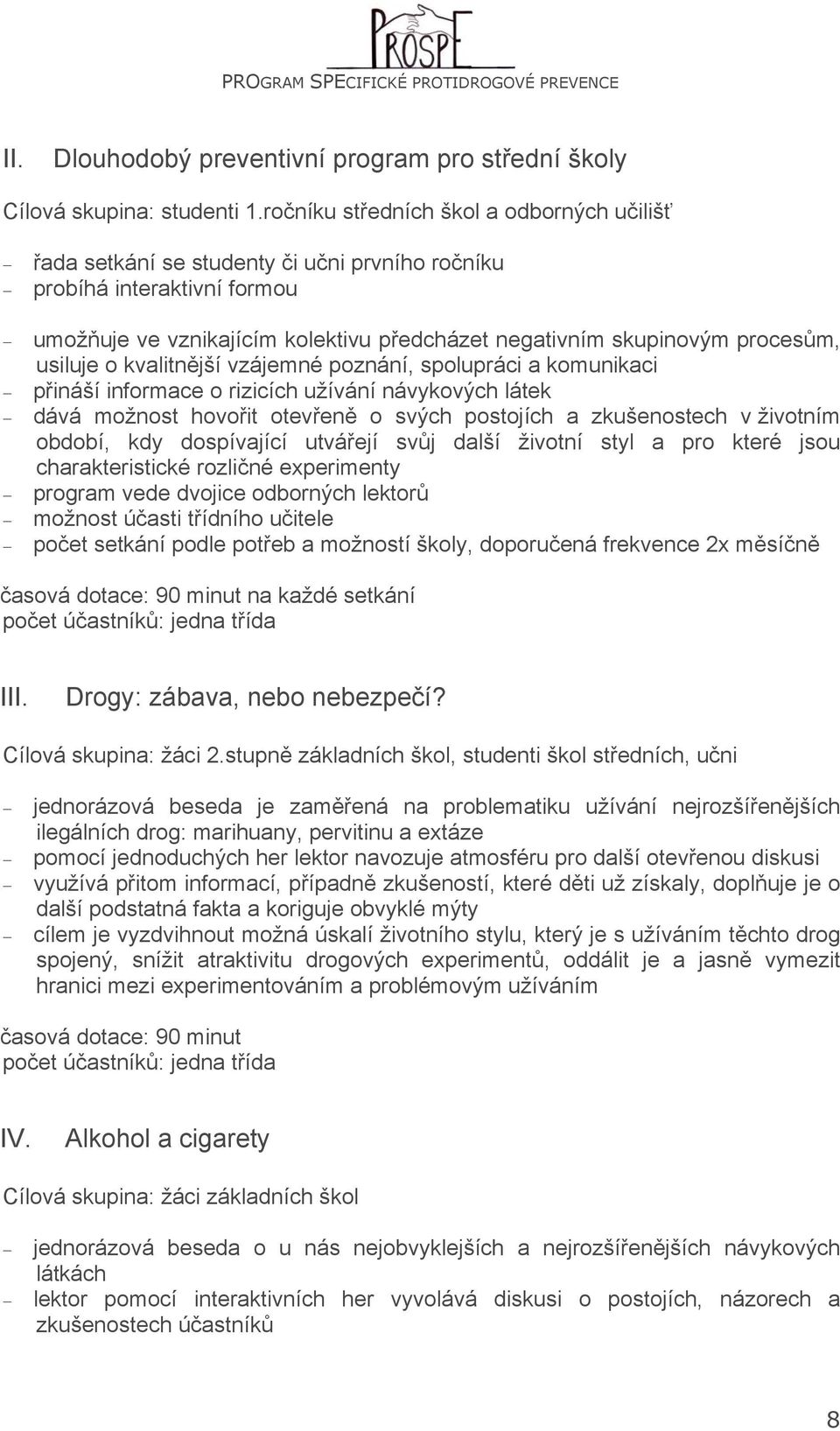 usiluje o kvalitnější vzájemné poznání, spolupráci a komunikaci přináší informace o rizicích užívání návykových látek dává možnost hovořit otevřeně o svých postojích a zkušenostech v životním období,