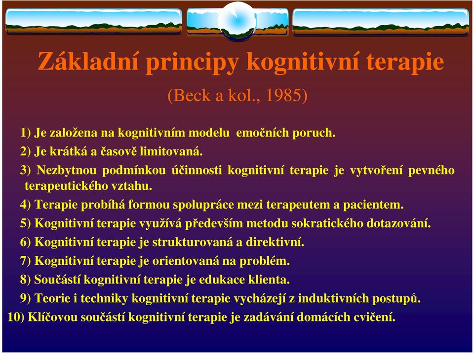 5) Kognitivní terapie využívá především metodu sokratického dotazování. 6) Kognitivní terapie je strukturovaná a direktivní.