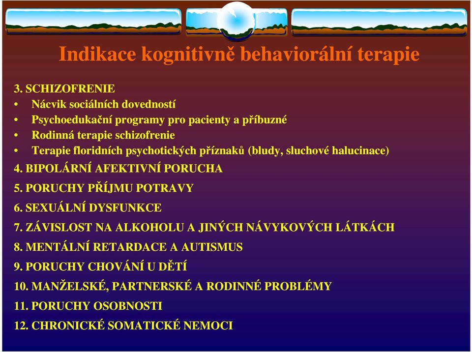 floridních psychotických příznaků (bludy, sluchové halucinace) 4. BIPOLÁRNÍ AFEKTIVNÍ PORUCHA 5. PORUCHY PŘÍJMU POTRAVY 6.