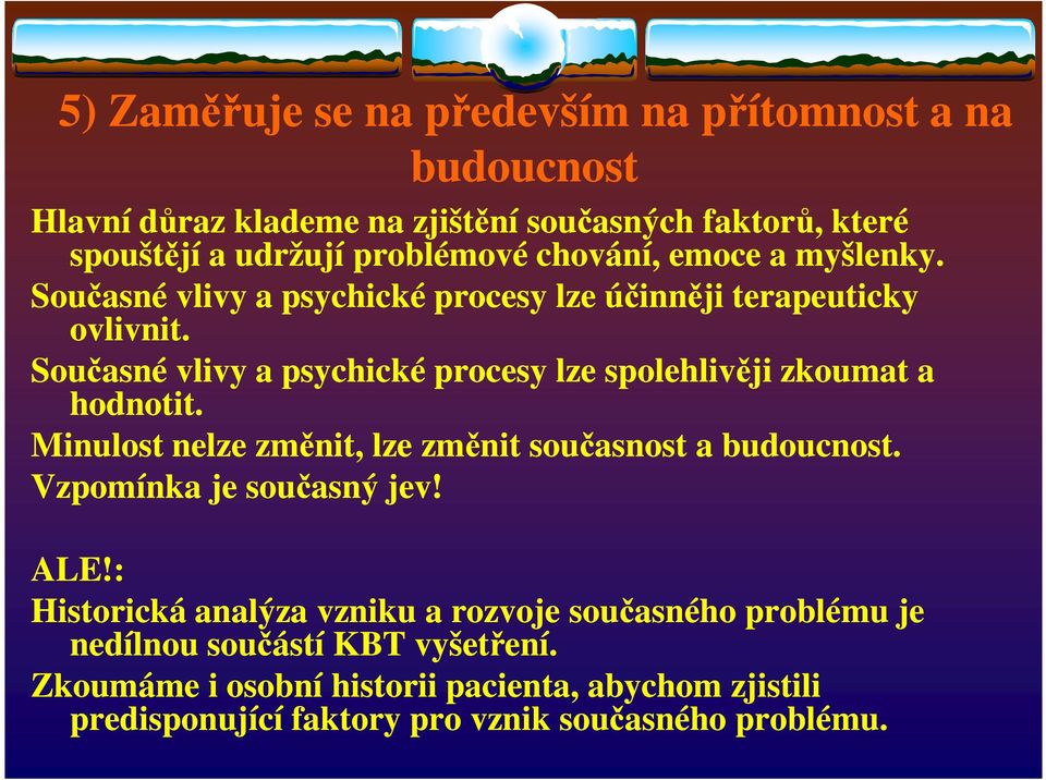 Současné vlivy a psychické procesy lze spolehlivěji zkoumat a hodnotit. Minulost nelze změnit, lze změnit současnost a budoucnost.