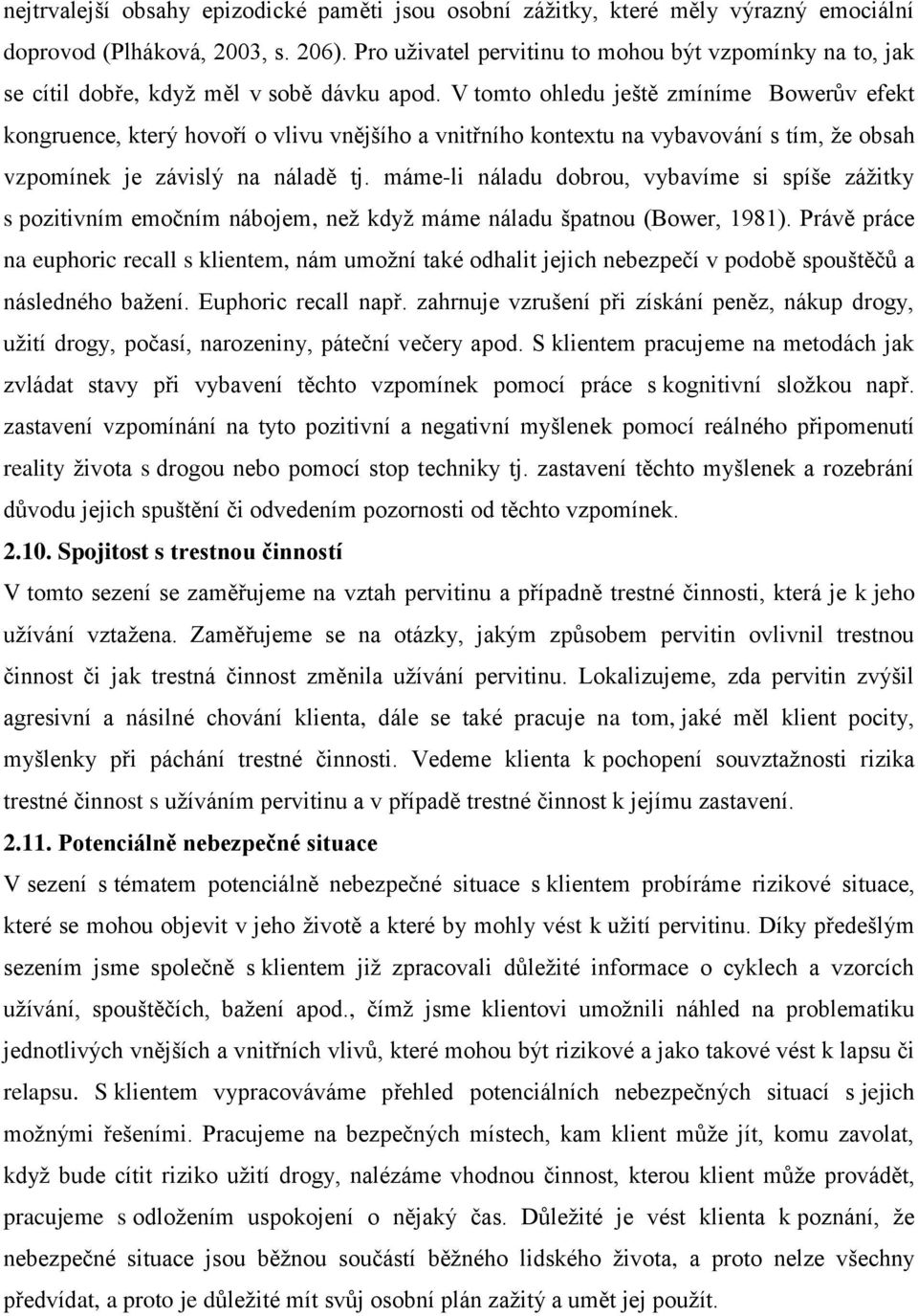 V tomto ohledu ještě zmíníme Bowerův efekt kongruence, který hovoří o vlivu vnějšího a vnitřního kontextu na vybavování s tím, ţe obsah vzpomínek je závislý na náladě tj.