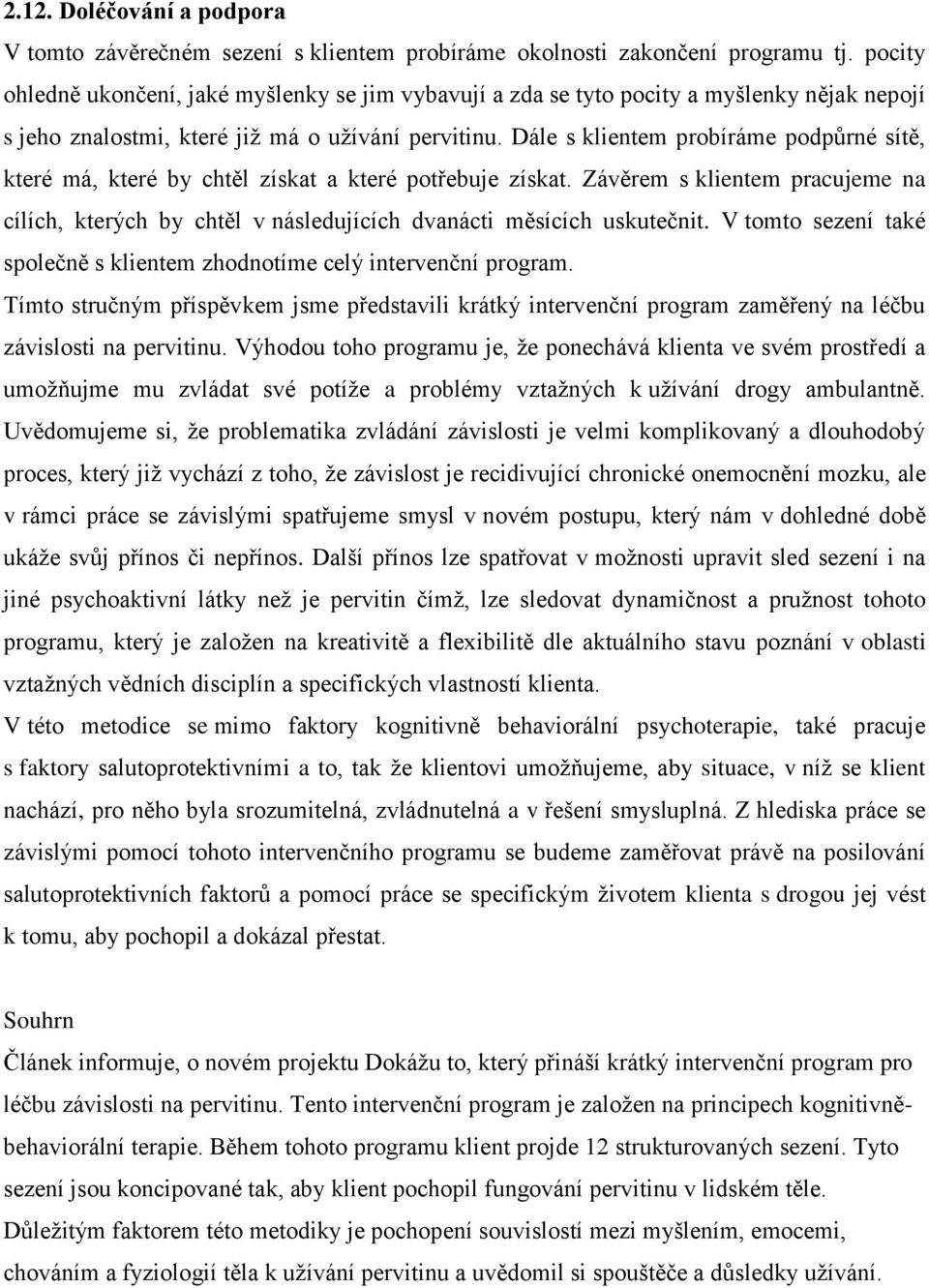 Dále s klientem probíráme podpůrné sítě, které má, které by chtěl získat a které potřebuje získat.