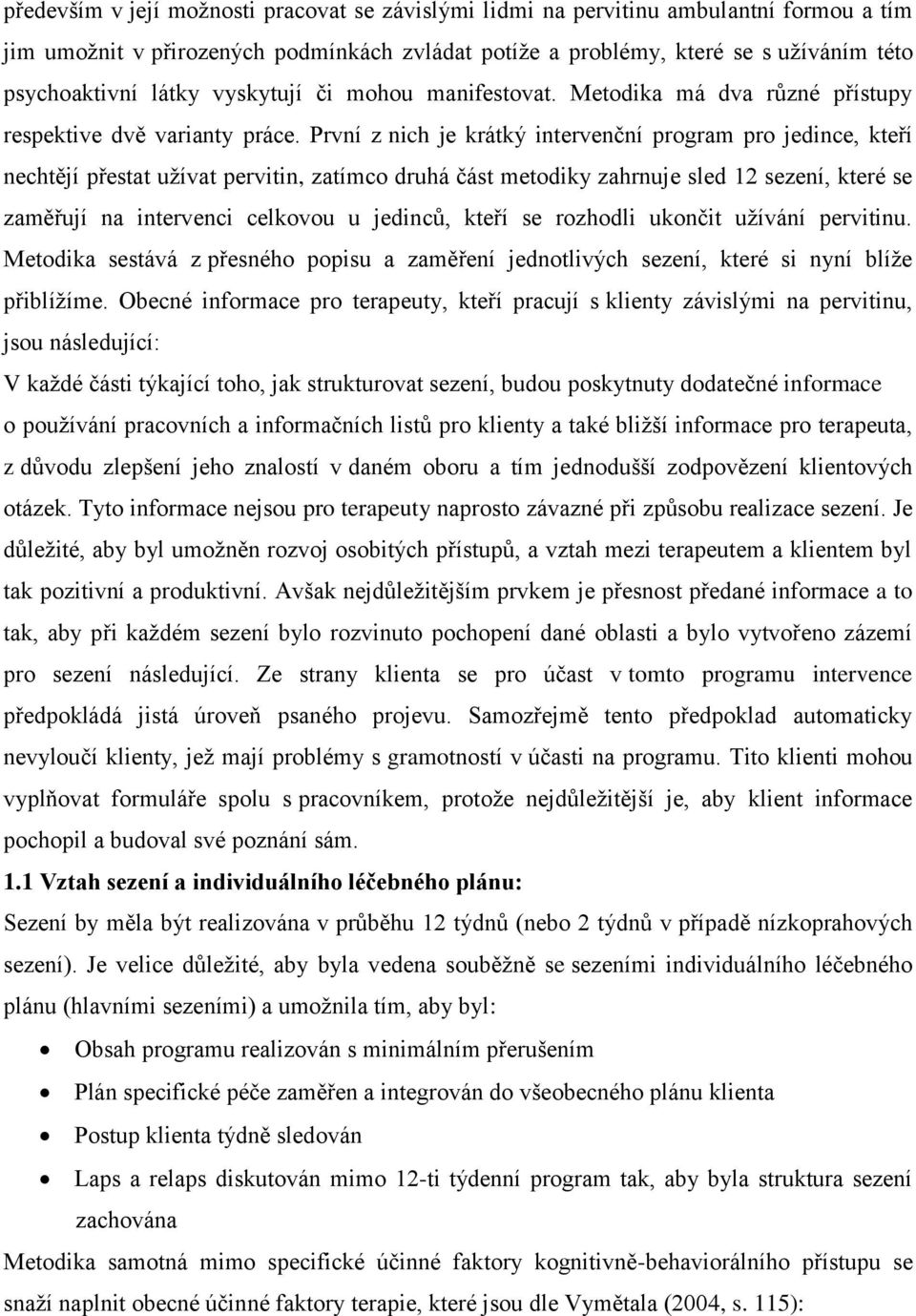 První z nich je krátký intervenční program pro jedince, kteří nechtějí přestat uţívat pervitin, zatímco druhá část metodiky zahrnuje sled 12 sezení, které se zaměřují na intervenci celkovou u