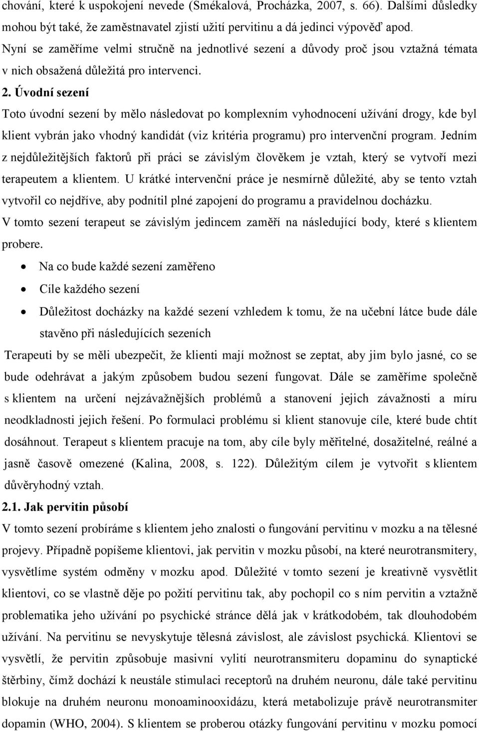 Úvodní sezení Toto úvodní sezení by mělo následovat po komplexním vyhodnocení uţívání drogy, kde byl klient vybrán jako vhodný kandidát (viz kritéria programu) pro intervenční program.