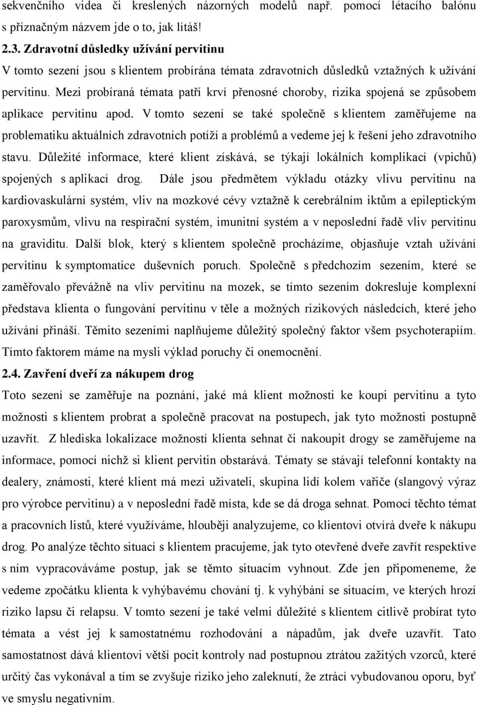 Mezi probíraná témata patří krví přenosné choroby, rizika spojená se způsobem aplikace pervitinu apod.