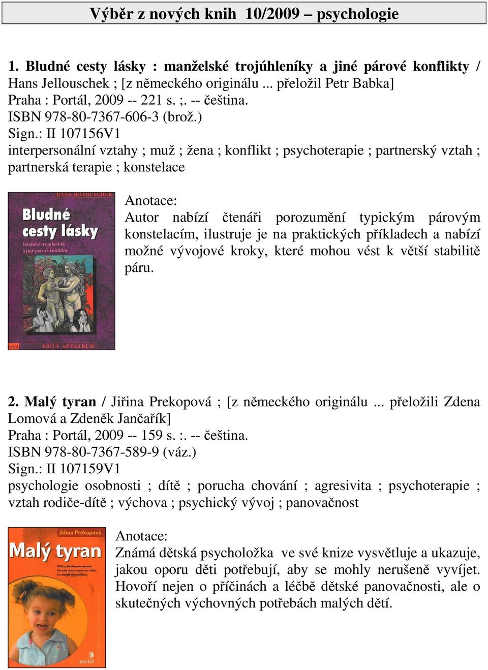 : II 107156V1 interpersonální vztahy ; muž ; žena ; konflikt ; psychoterapie ; partnerský vztah ; partnerská terapie ; konstelace Autor nabízí tenái porozumní typickým párovým konstelacím, ilustruje