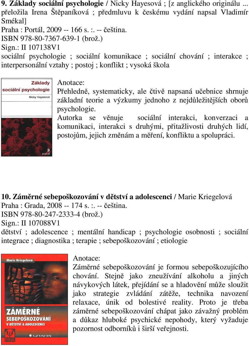 : II 107138V1 sociální psychologie ; sociální komunikace ; sociální chování ; interakce ; interpersonální vztahy ; postoj ; konflikt ; vysoká škola Pehledn, systematicky, ale tiv napsaná uebnice