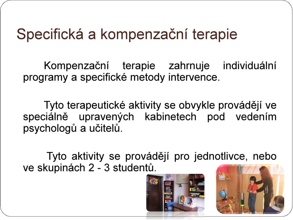 Tyto terapeutické aktivity se obvykle provádějí ve speciálně upravených