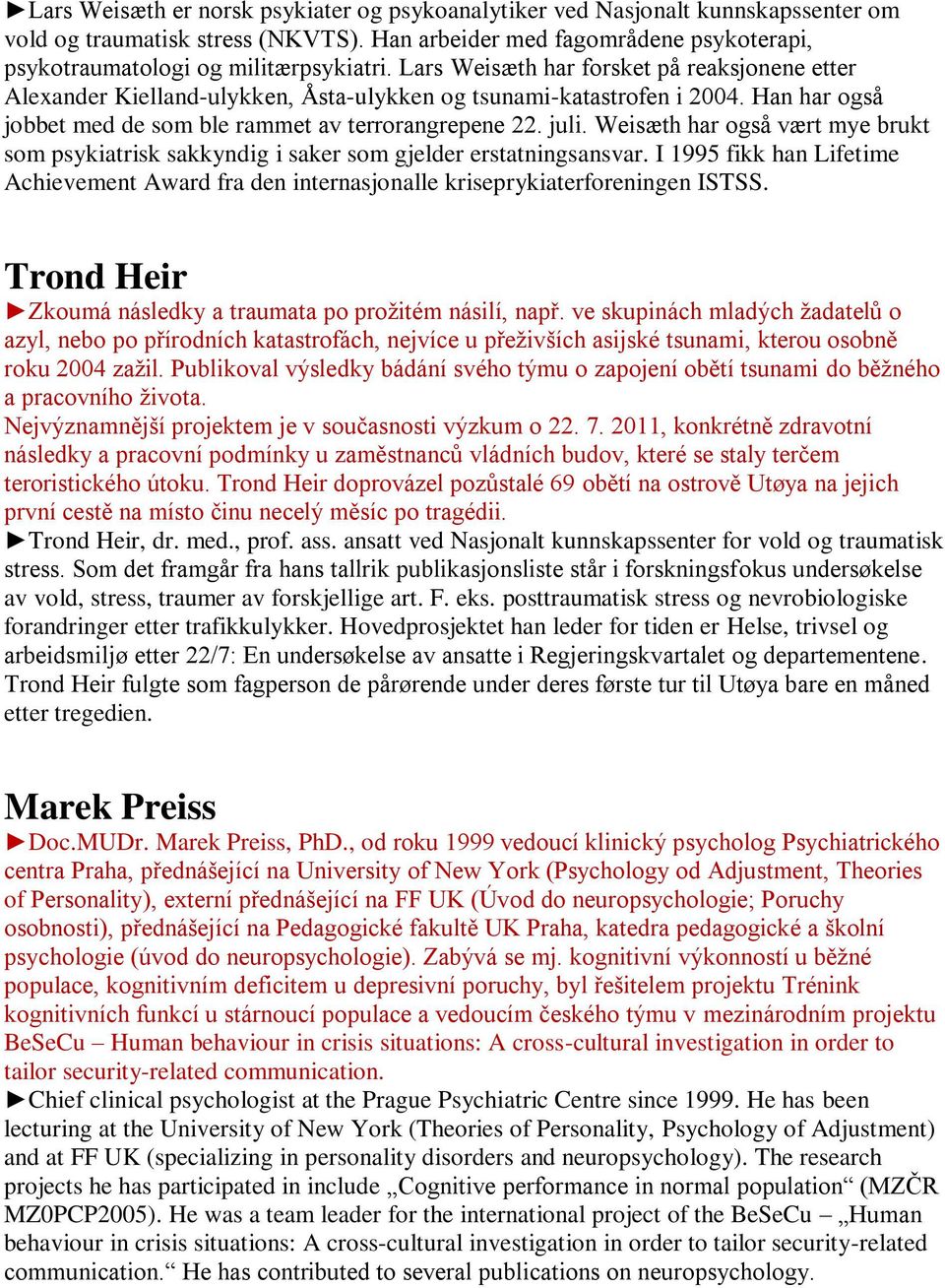 Weisæth har også vært mye brukt som psykiatrisk sakkyndig i saker som gjelder erstatningsansvar. I 1995 fikk han Lifetime Achievement Award fra den internasjonalle kriseprykiaterforeningen ISTSS.