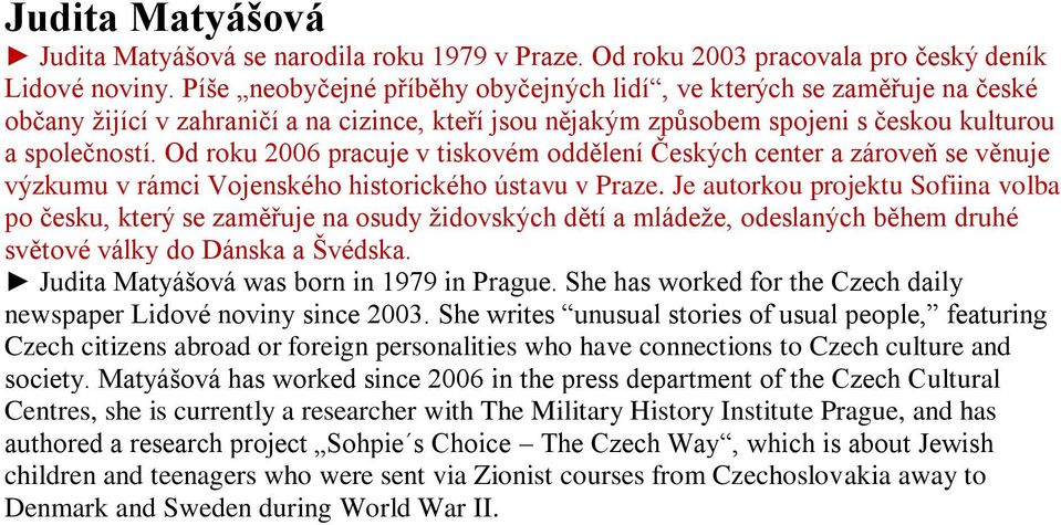 Od roku 2006 pracuje v tiskovém oddělení Českých center a zároveň se věnuje výzkumu v rámci Vojenského historického ústavu v Praze.