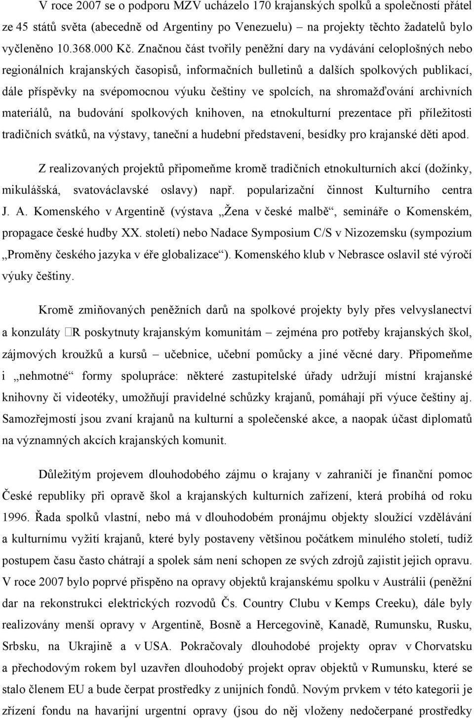 ve spolcích, na shromažďování archivních materiálů, na budování spolkových knihoven, na etnokulturní prezentace při příležitosti tradičních svátků, na výstavy, taneční a hudební představení, besídky