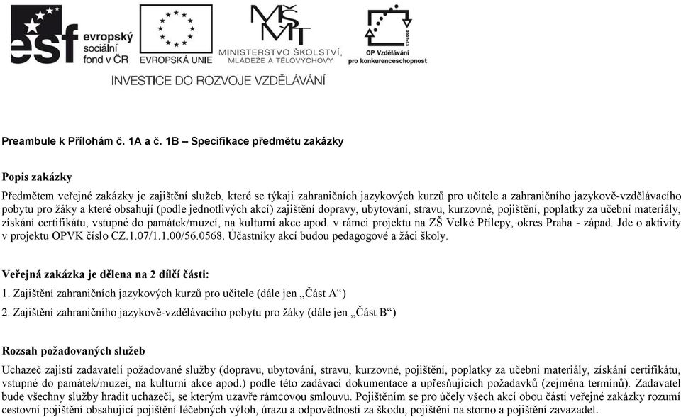 žáky a které obsahují (podle jednotlivých akcí) zajištění dopravy, ubytování, stravu, kurzovné, pojištění, poplatky za učební materiály, získání certifikátu, vstupné do památek/muzeí, na kulturní