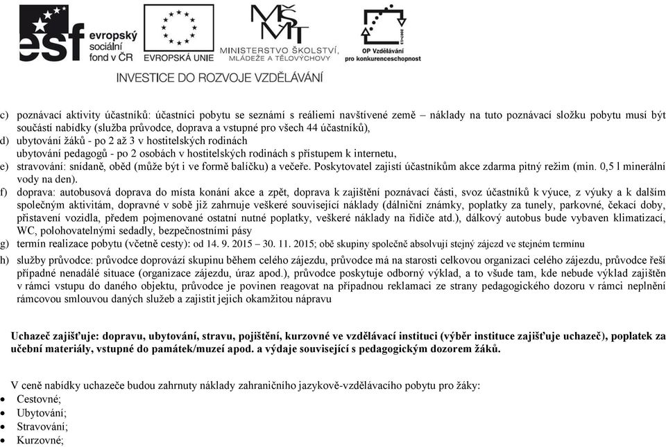 formě balíčku) a večeře. Poskytovatel zajistí účastníkům akce zdarma pitný režim (min. 0,5 l minerální vody na den).