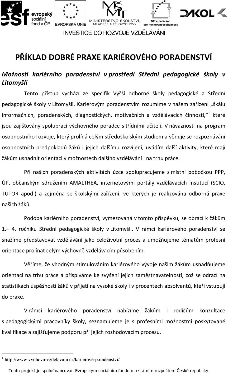 Kariérovým poradenstvím rozumíme v našem zařízení škálu informačních, poradenských, diagnostických, motivačních a vzdělávacích činností, 1 které jsou zajišťovány spoluprací výchovného poradce s