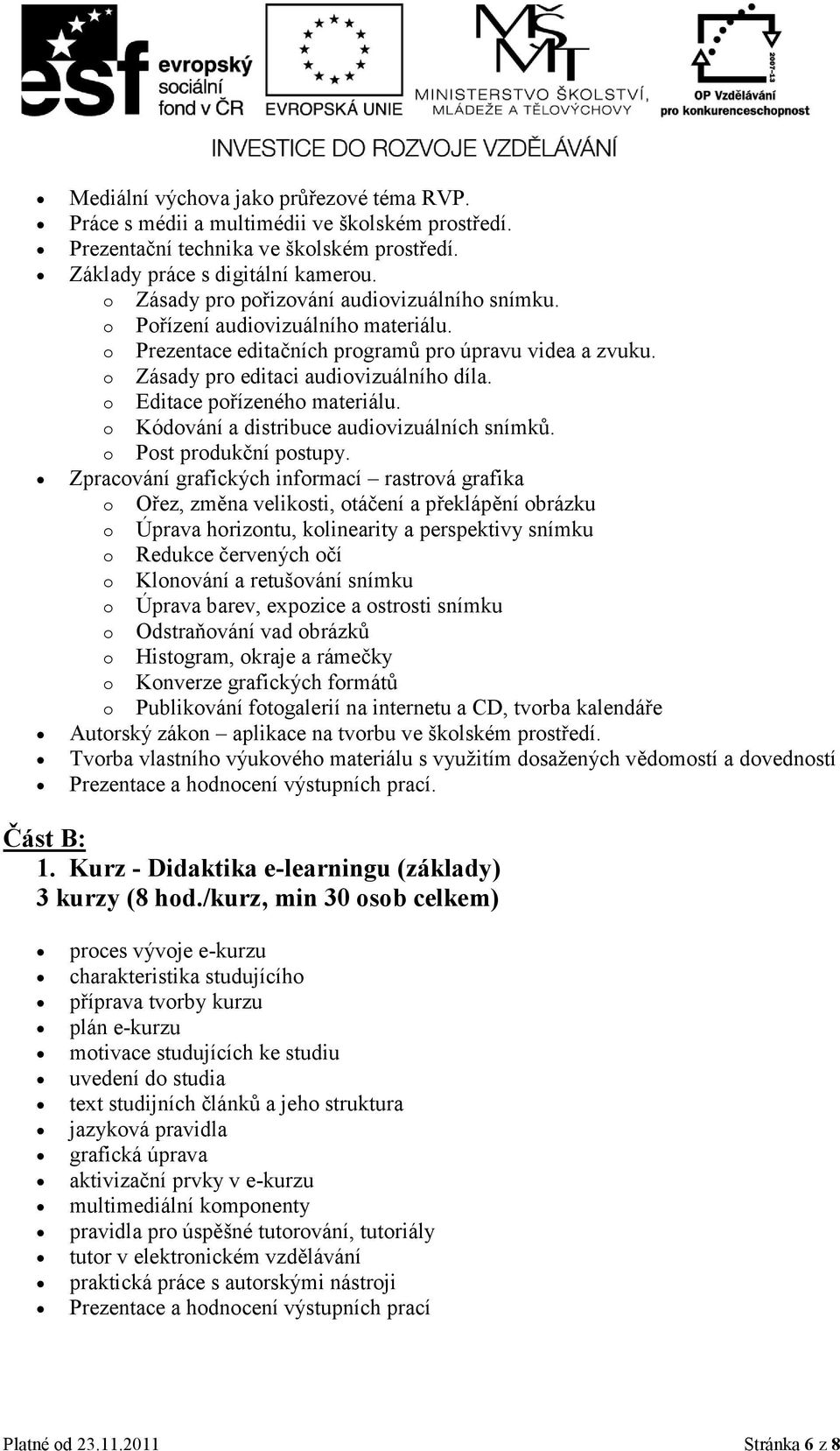 o Editace pořízeného materiálu. o Kódování a distribuce audiovizuálních snímků. o Post produkční postupy.