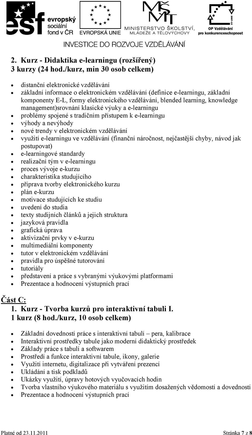 learning, knowledge management)srovnání klasické výuky a e-learningu problémy spojené s tradičním přístupem k e-learningu výhody a nevýhody nové trendy v elektronickém vzdělávání vyuţití e-learningu