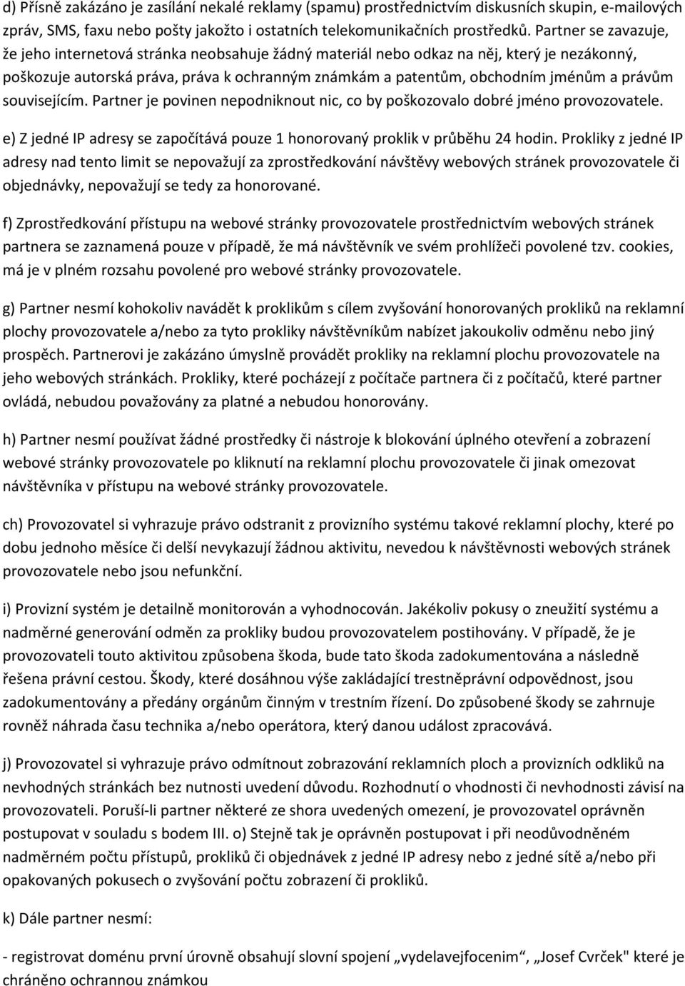 právům souvisejícím. Partner je povinen nepodniknout nic, co by poškozovalo dobré jméno provozovatele. e) Z jedné IP adresy se započítává pouze 1 honorovaný proklik v průběhu 24 hodin.