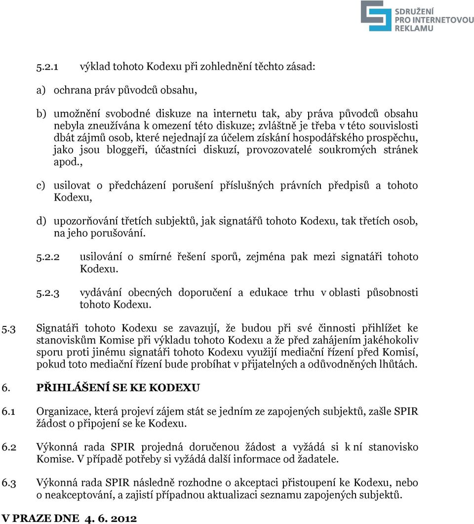 , c) usilovat o předcházení porušení příslušných právních předpisů a tohoto Kodexu, d) upozorňování třetích subjektů, jak signatářů tohoto Kodexu, tak třetích osob, na jeho porušování. 5.2.