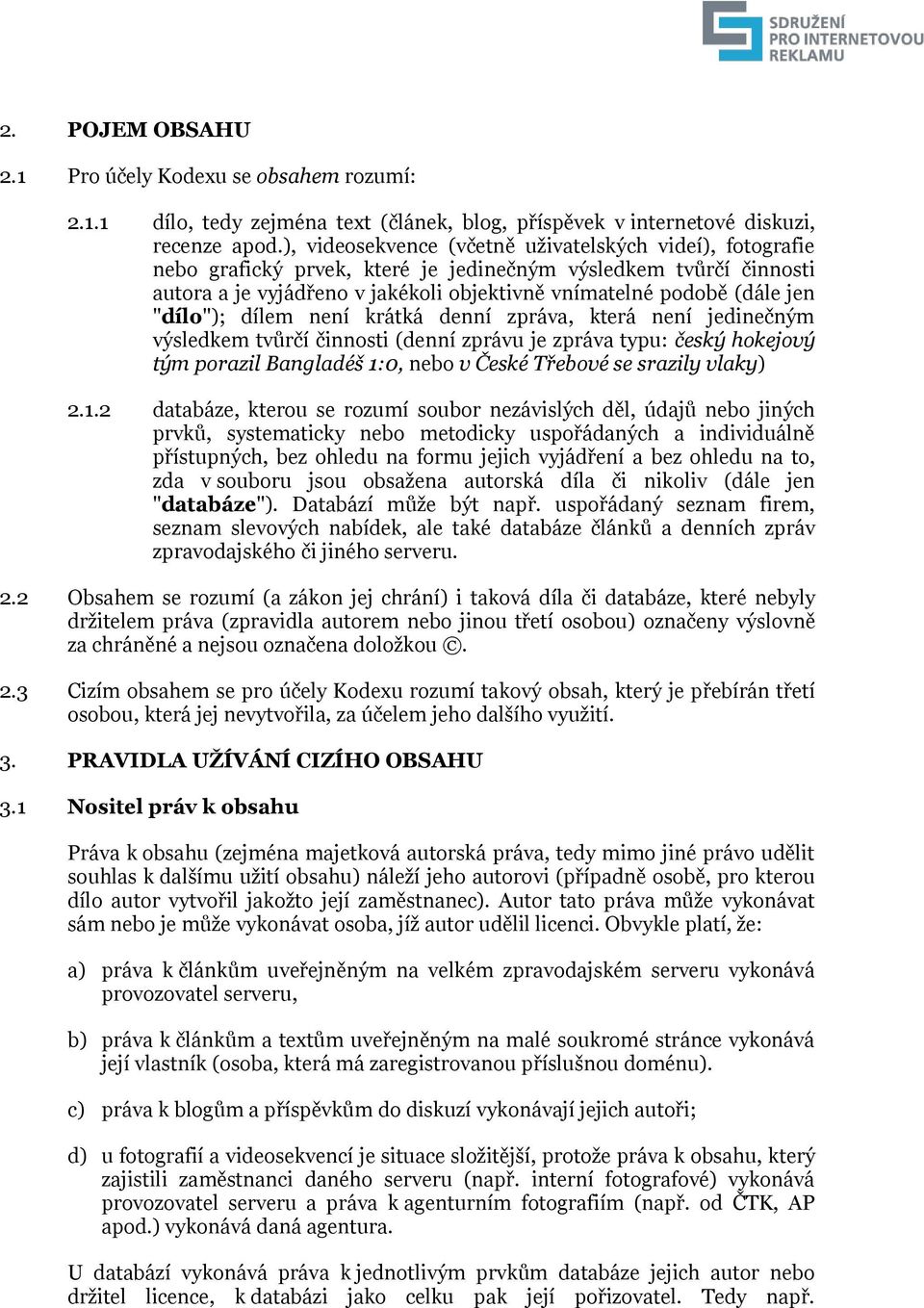 "dílo"); dílem není krátká denní zpráva, která není jedinečným výsledkem tvůrčí činnosti (denní zprávu je zpráva typu: český hokejový tým porazil Bangladéš 1:0, nebo v České Třebové se srazily vlaky)