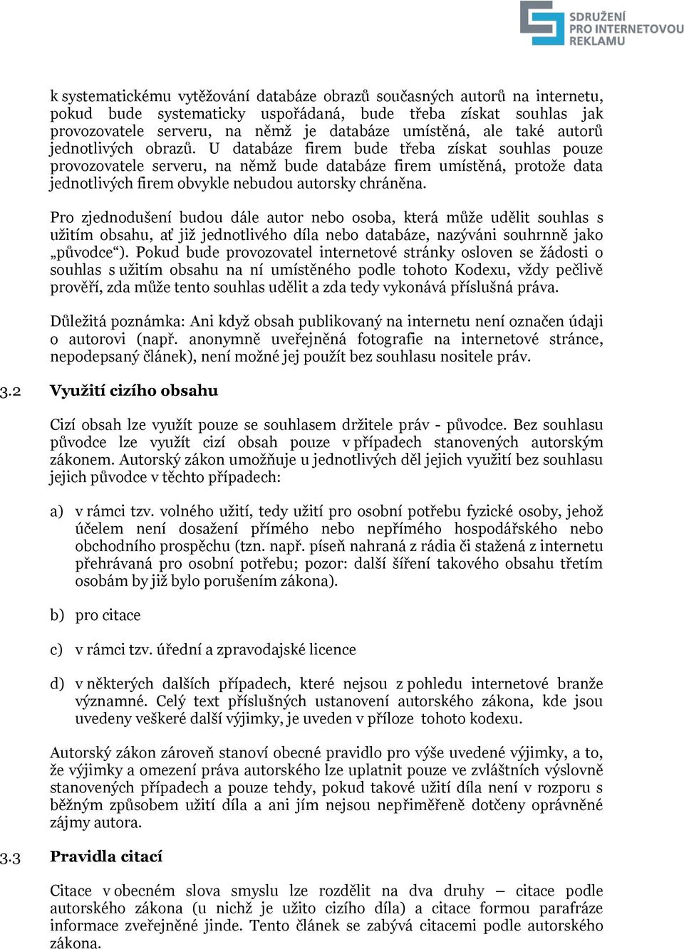 U databáze firem bude třeba získat souhlas pouze provozovatele serveru, na němž bude databáze firem umístěná, protože data jednotlivých firem obvykle nebudou autorsky chráněna.