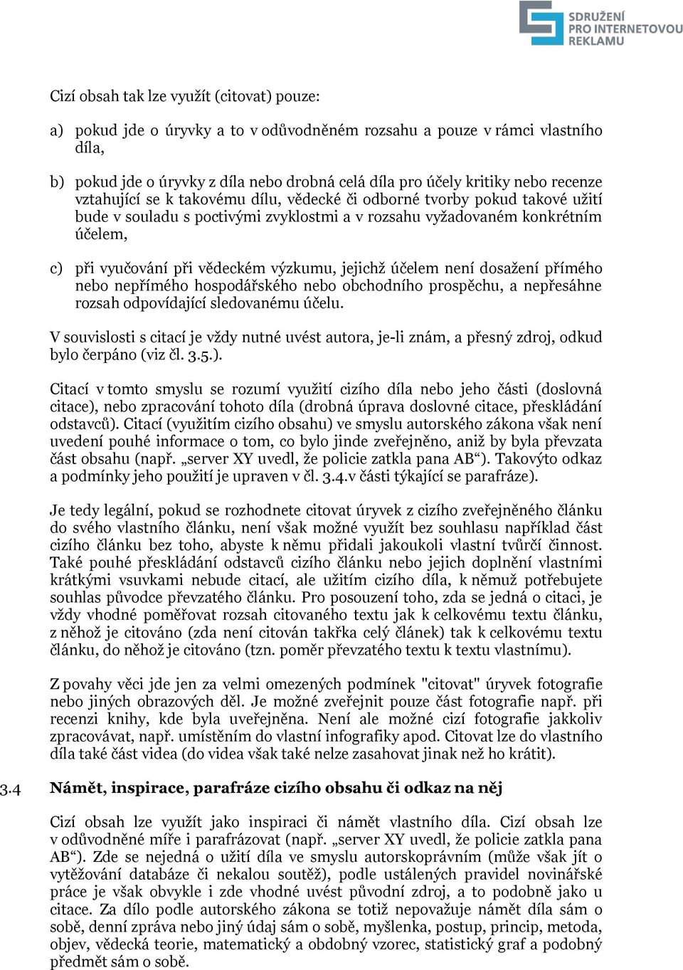 výzkumu, jejichž účelem není dosažení přímého nebo nepřímého hospodářského nebo obchodního prospěchu, a nepřesáhne rozsah odpovídající sledovanému účelu.