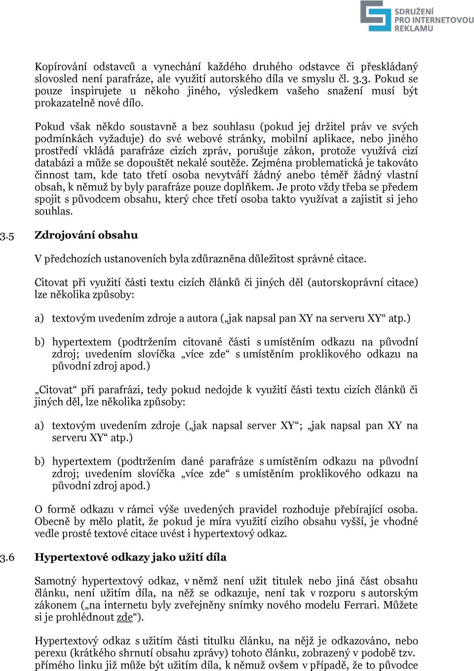 Pokud však někdo soustavně a bez souhlasu (pokud jej držitel práv ve svých podmínkách vyžaduje) do své webové stránky, mobilní aplikace, nebo jiného prostředí vkládá parafráze cizích zpráv, porušuje