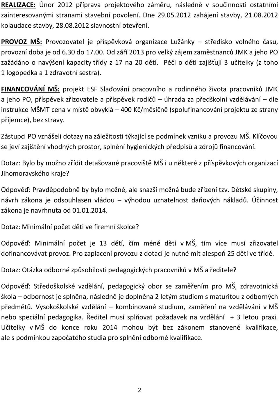 Od září 2013 pro velký zájem zaměstnanců JMK a jeho PO zažádáno o navýšení kapacity třídy z 17 na 20 dětí. Péči o děti zajišťují 3 učitelky (z toho 1 logopedka a 1 zdravotní sestra).