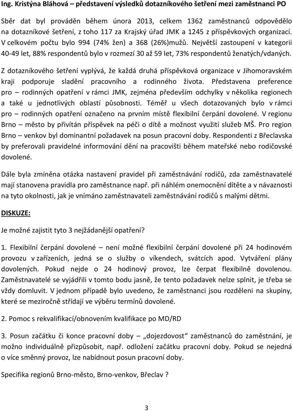 Největší zastoupení v kategorii 40-49 let, 88% respondentů bylo v rozmezí 30 až 59 let, 73% respondentů ženatých/vdaných.