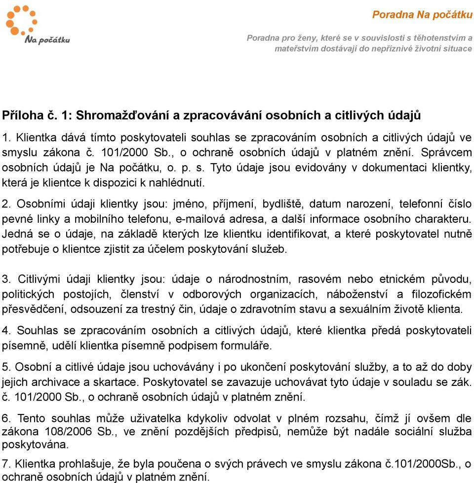 Osobními údaji klientky jsou: jméno, příjmení, bydliště, datum narození, telefonní číslo pevné linky a mobilního telefonu, e-mailová adresa, a další informace osobního charakteru.