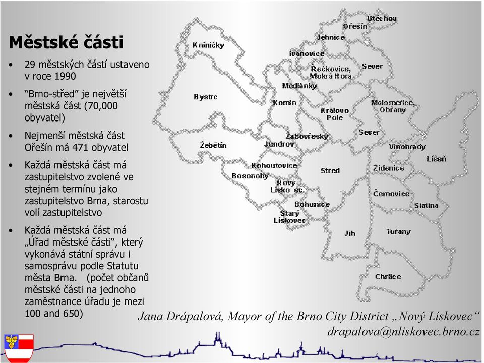 zastupitelstvo Brna, starostu volí zastupitelstvo Každá městská část má Úřad městské části, který vykonává státní