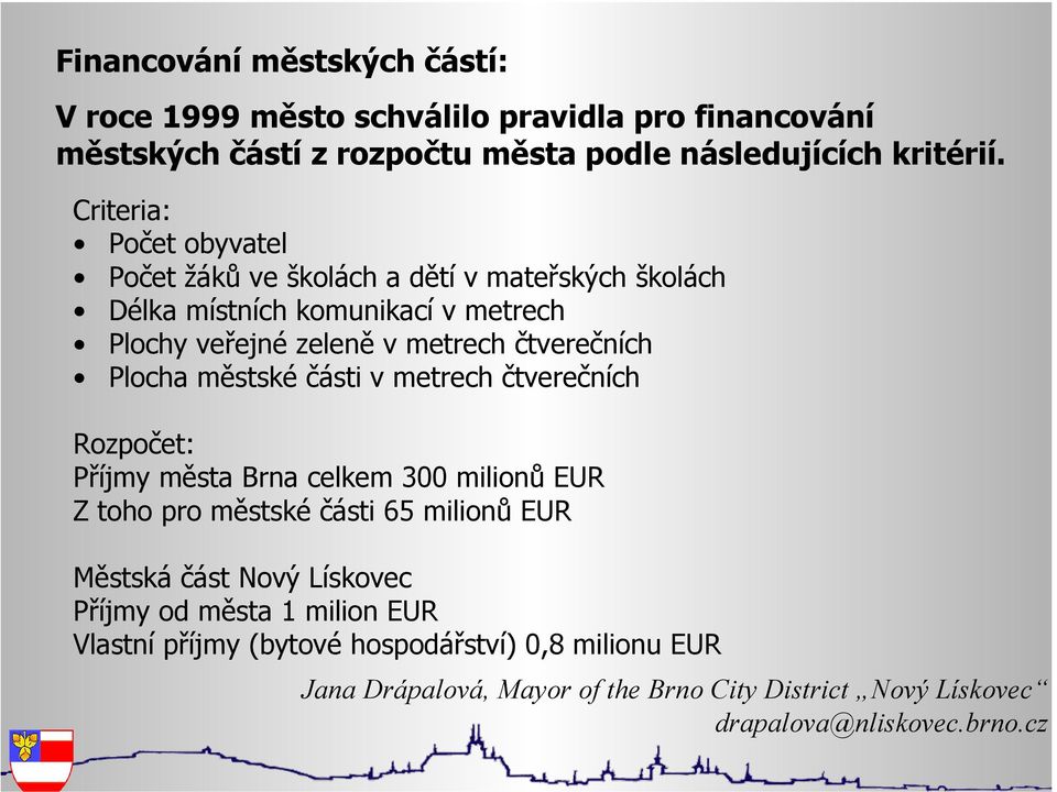 Criteria: Počet obyvatel Počet žáků ve školách a dětí v mateřských školách Délka místních komunikací v metrech Plochy veřejné zeleně v