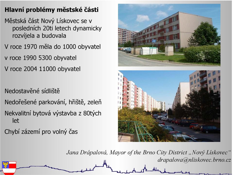 1990 5300 obyvatel V roce 2004 11000 obyvatel Nedostavěné sídliště Nedořešené