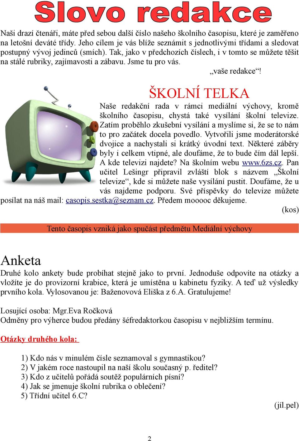 Jsme tu pro vás. vaše redakce! ŠKOLNÍ TELKA Naše redakční rada v rámci mediální výchovy, kromě školního časopisu, chystá také vysílání školní televize.