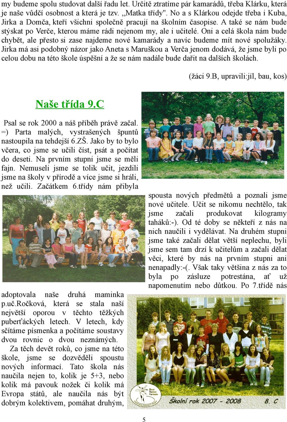 Oni a celá škola nám bude chybět, ale přesto si zase najdeme nové kamarády a navíc budeme mít nové spolužáky.