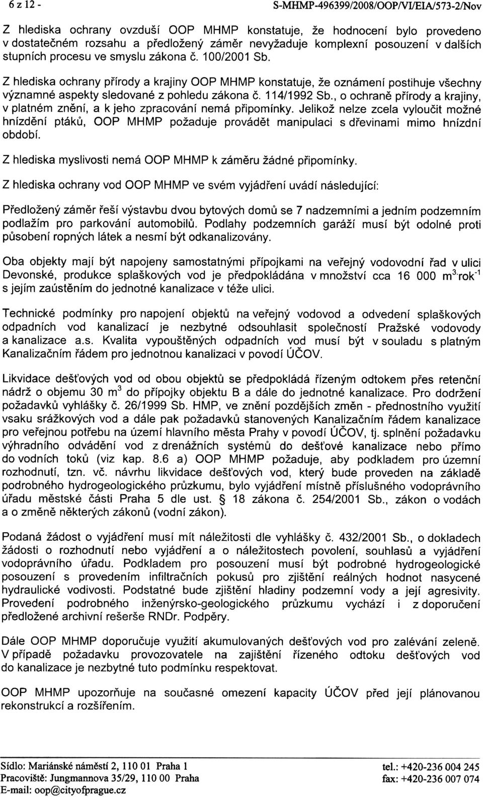 zákona è. 100/2001 Sb. Z hlediska ochrany pøírody a krajiny OOP MHMP konstatuje, že oznámení postihuje všechny významné aspekty sledované z pohledu zákona è. 114/1992 Sb.