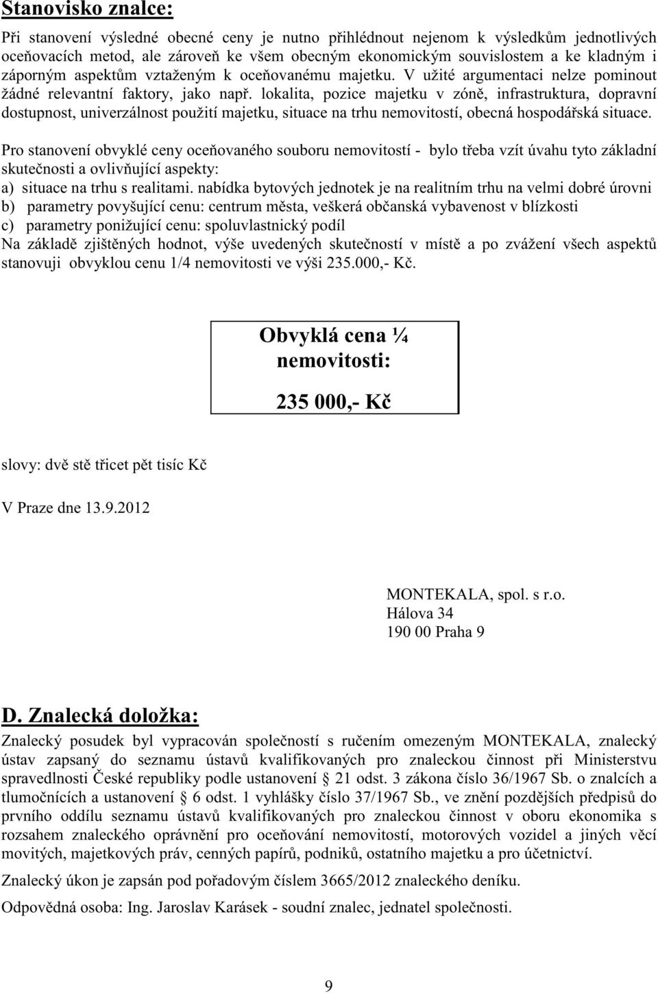 lokalita, pozice majetku v zón, infrastruktura, dopravní dostupnost, univerzálnost použití majetku, situace na trhu nemovitostí, obecná hospodá ská situace.