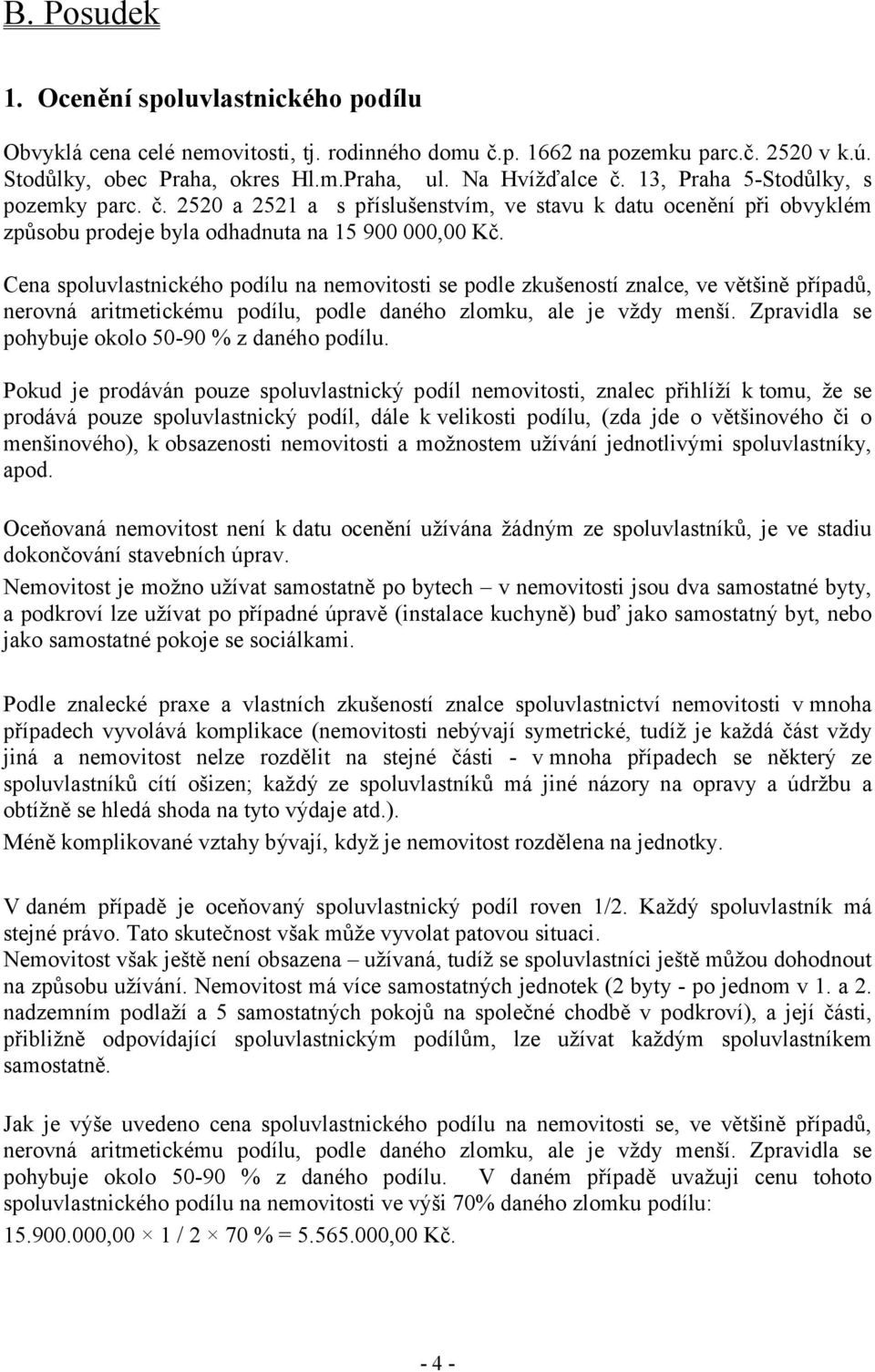 Cena spoluvlastnického podílu na nemovitosti se podle zkušeností znalce, ve většině případů, nerovná aritmetickému podílu, podle daného zlomku, ale je vždy menší.