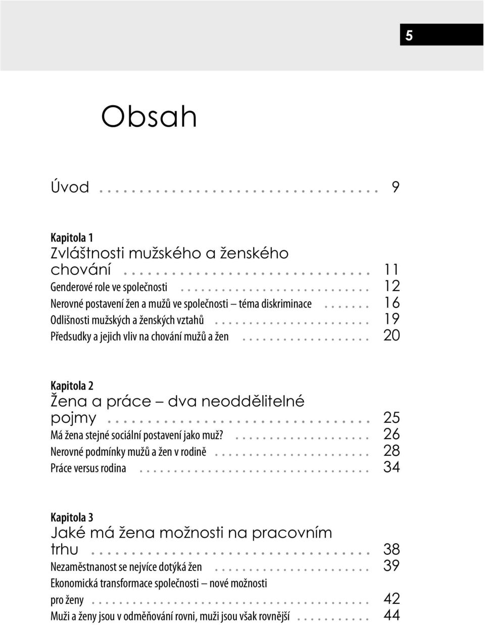 .. 20 Kapitola 2 Žena a práce dva neoddělitelné pojmy... 25 Má žena stejné sociální postavení jako muž?... 26 Nerovné podmínky mužů a žen v rodině.