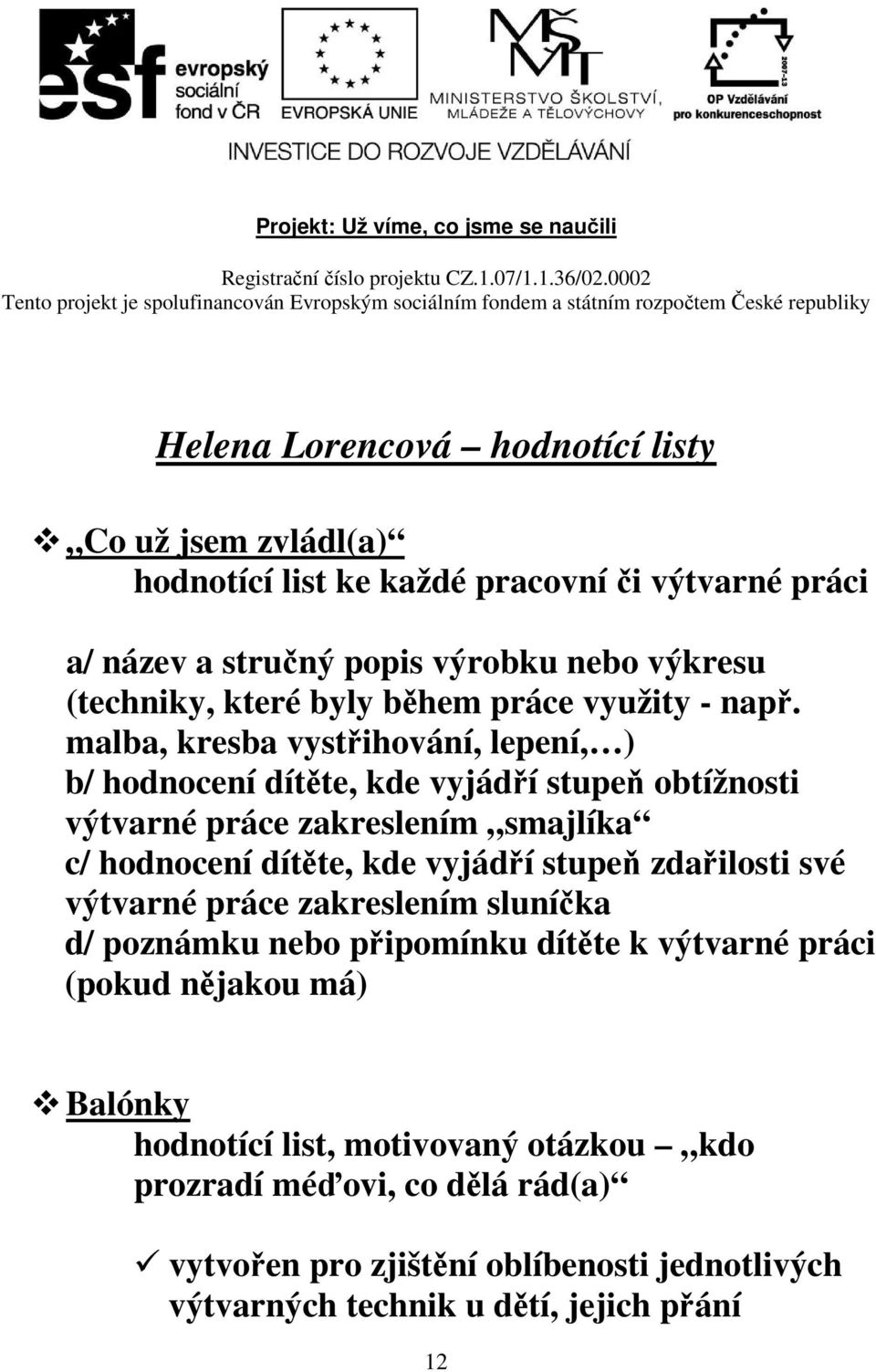 malba, kresba vystřihování, lepení, ) b/ hodnocení dítěte, kde vyjádří stupeň obtížnosti výtvarné práce zakreslením smajlíka c/ hodnocení dítěte, kde vyjádří