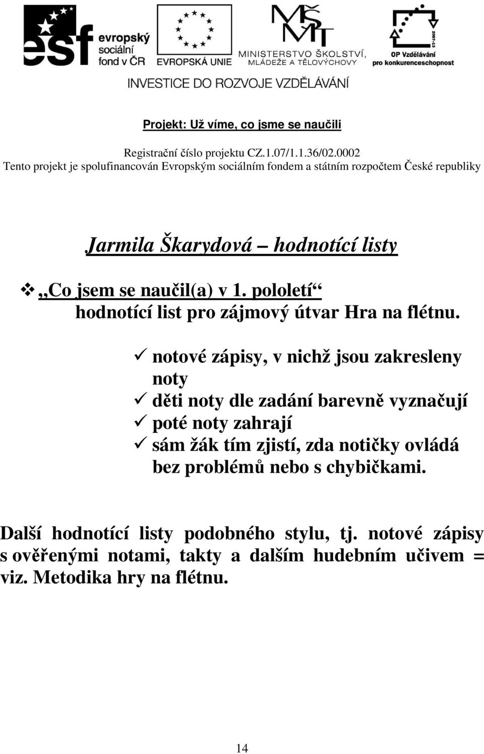 notové zápisy, v nichž jsou zakresleny noty děti noty dle zadání barevně vyznačují poté noty zahrají sám